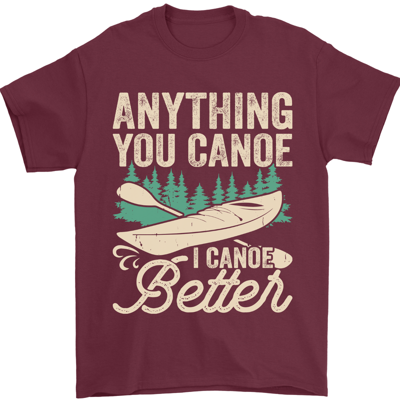 I Canoe Better Funny Canoeing Kayaking Kayak Mens T-Shirt 100% Cotton Maroon