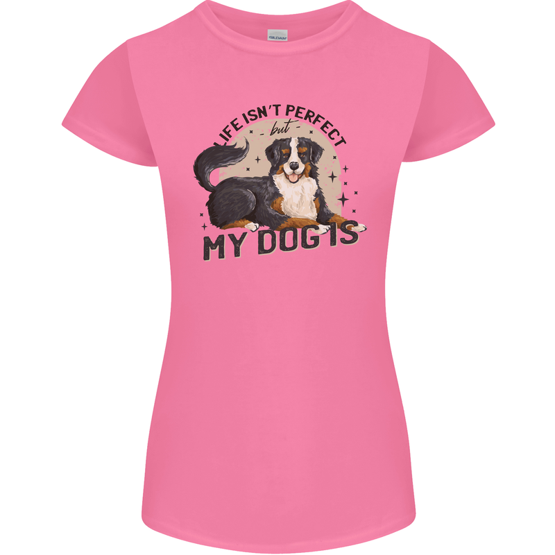 Life Isnt Perfect But My Dog is Womens Petite Cut T-Shirt Azalea