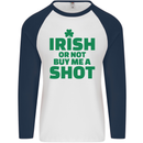 Irish or Not Buy Me a Shot St. Patricks Day Mens L/S Baseball T-Shirt White/Navy Blue