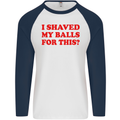 I Shaved My Balls for This Funny Quote Mens L/S Baseball T-Shirt White/Navy Blue