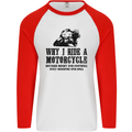 Why I Ride a Motorcycle Biker Funny Bike Mens L/S Baseball T-Shirt White/Red