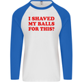 I Shaved My Balls for This Funny Quote Mens L/S Baseball T-Shirt White/Royal Blue