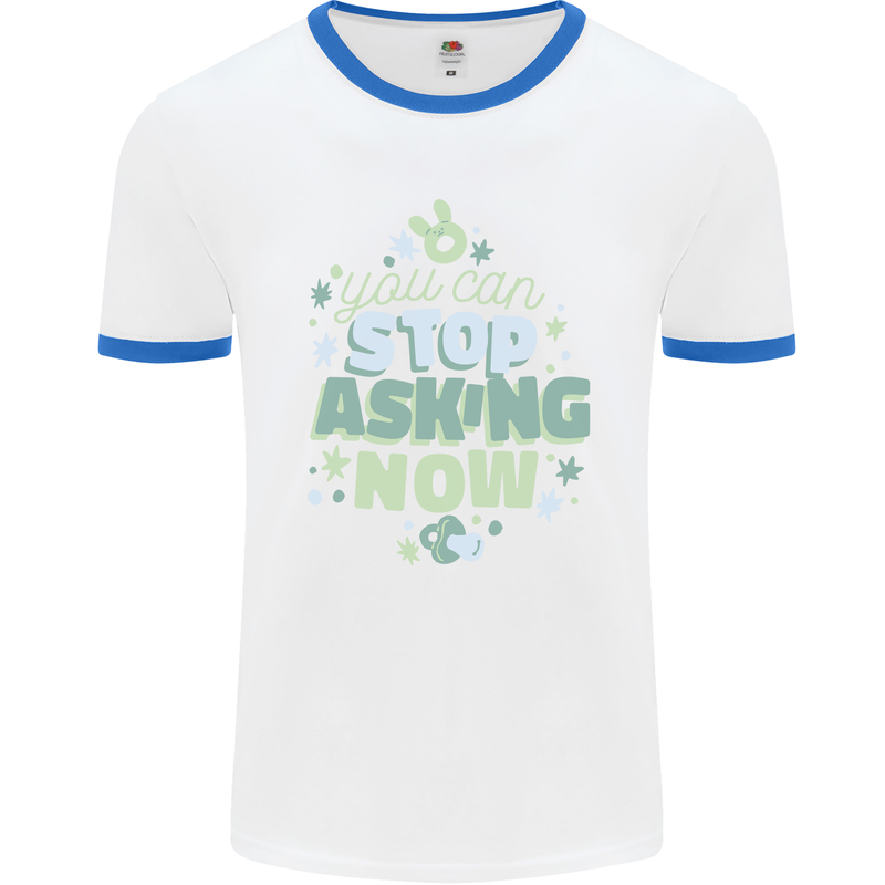 Stop Asking Now New Baby Pregnancy Pregnant Mens Ringer T-Shirt White/Royal Blue