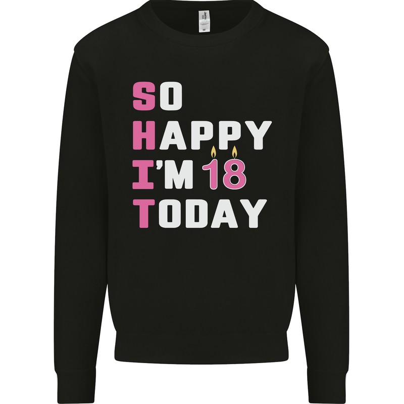 So Happy Im 18 Today 18th Birthday Year Old Funny Mens Sweatshirt Jumper Black