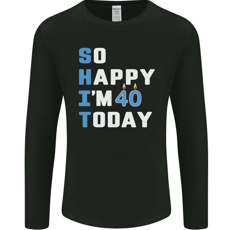 So Happy Im 40 Today Funny 40th Birthday Year Old Mens Long Sleeve T-Shirt Black