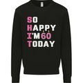 So Happy Im 60 Today 60th Birthday Year Old Funny Mens Sweatshirt Jumper Black