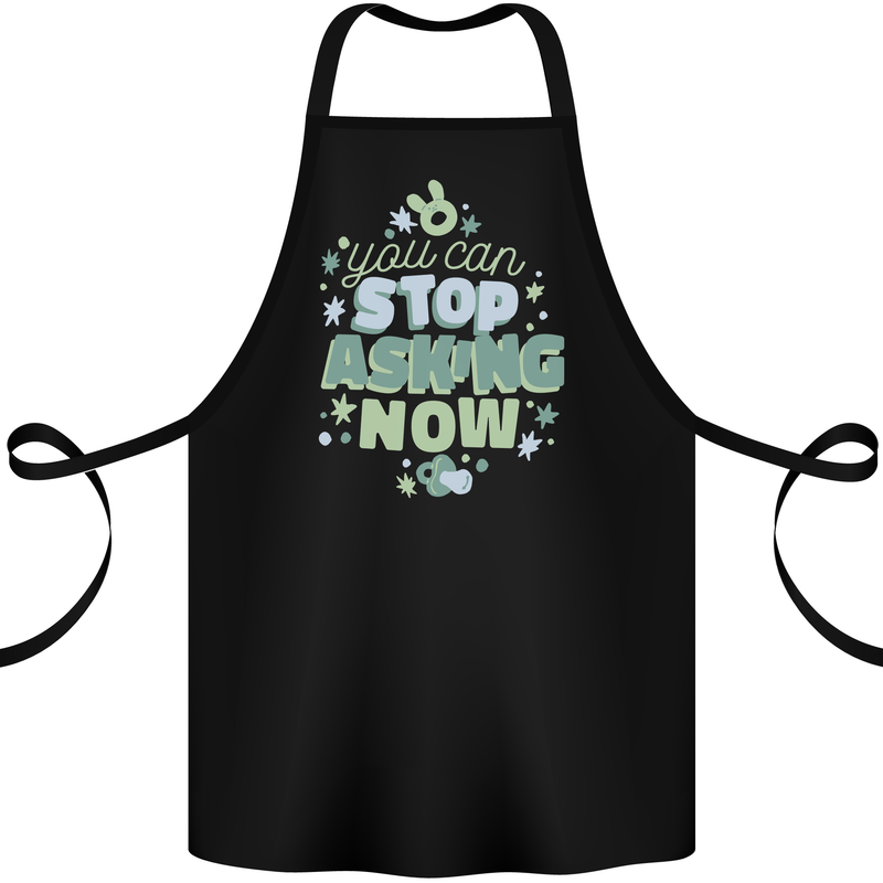 Stop Asking Now New Baby Pregnancy Pregnant Cotton Apron 100% Organic Black