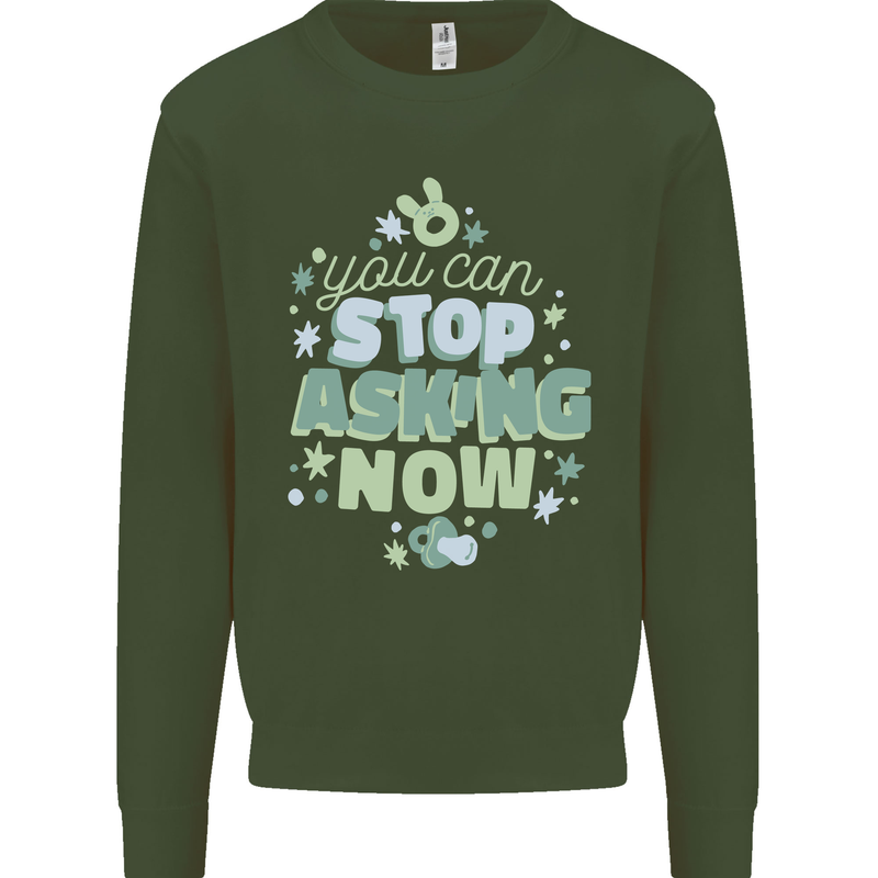 Stop Asking Now New Baby Pregnancy Pregnant Kids Sweatshirt Jumper Forest Green