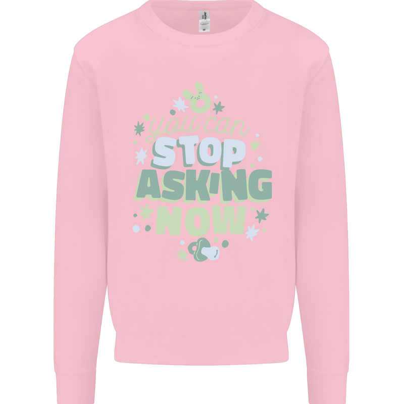 Stop Asking Now New Baby Pregnancy Pregnant Kids Sweatshirt Jumper Light Pink