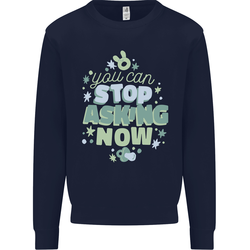 Stop Asking Now New Baby Pregnancy Pregnant Kids Sweatshirt Jumper Navy Blue