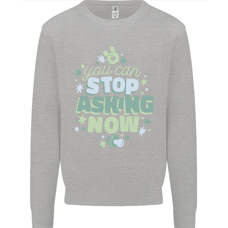 Stop Asking Now New Baby Pregnancy Pregnant Kids Sweatshirt Jumper Sports Grey