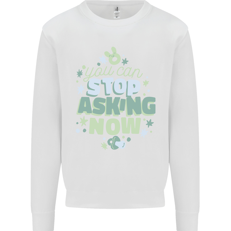 Stop Asking Now New Baby Pregnancy Pregnant Kids Sweatshirt Jumper White