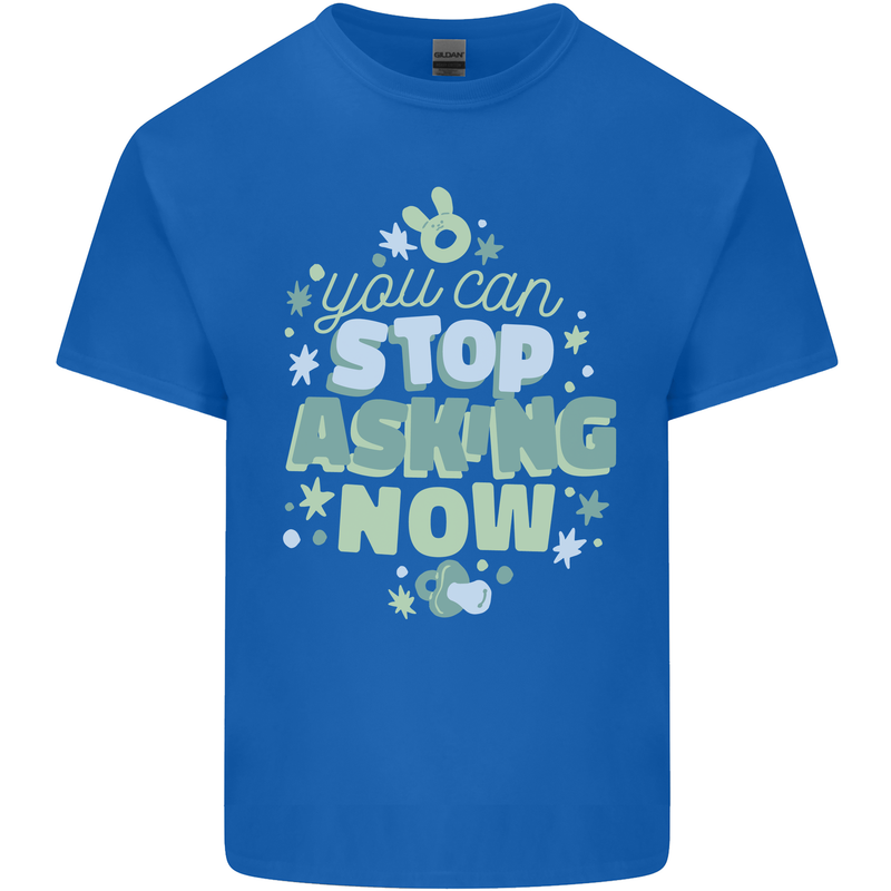 Stop Asking Now New Baby Pregnancy Pregnant Mens Cotton T-Shirt Tee Top Royal Blue