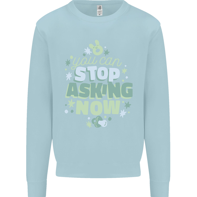Stop Asking Now New Baby Pregnancy Pregnant Mens Sweatshirt Jumper Light Blue