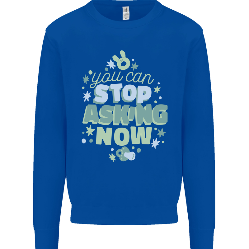 Stop Asking Now New Baby Pregnancy Pregnant Mens Sweatshirt Jumper Royal Blue