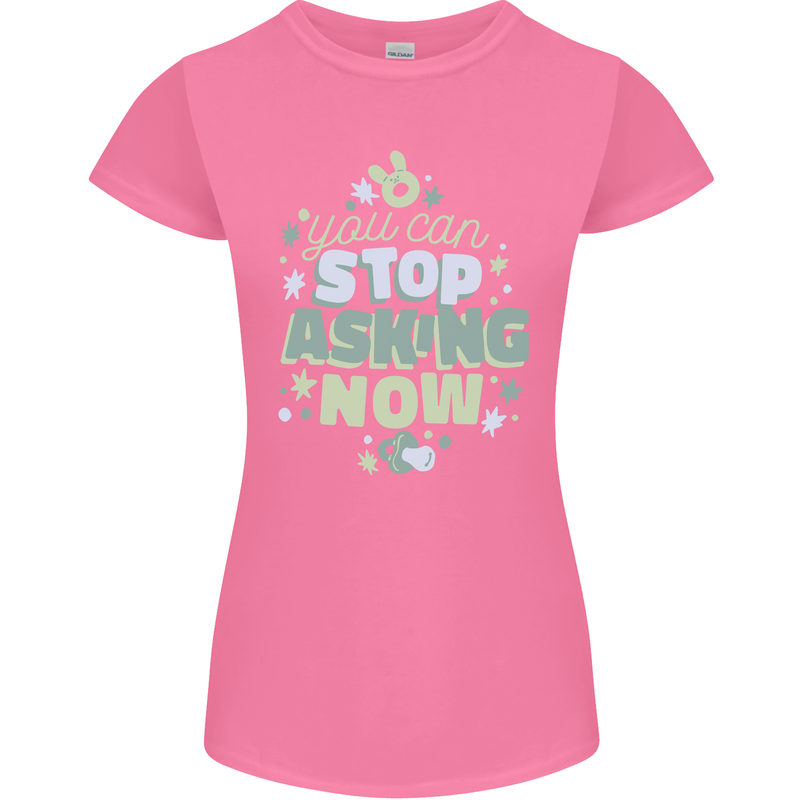 Stop Asking Now New Baby Pregnancy Pregnant Womens Petite Cut T-Shirt Azalea