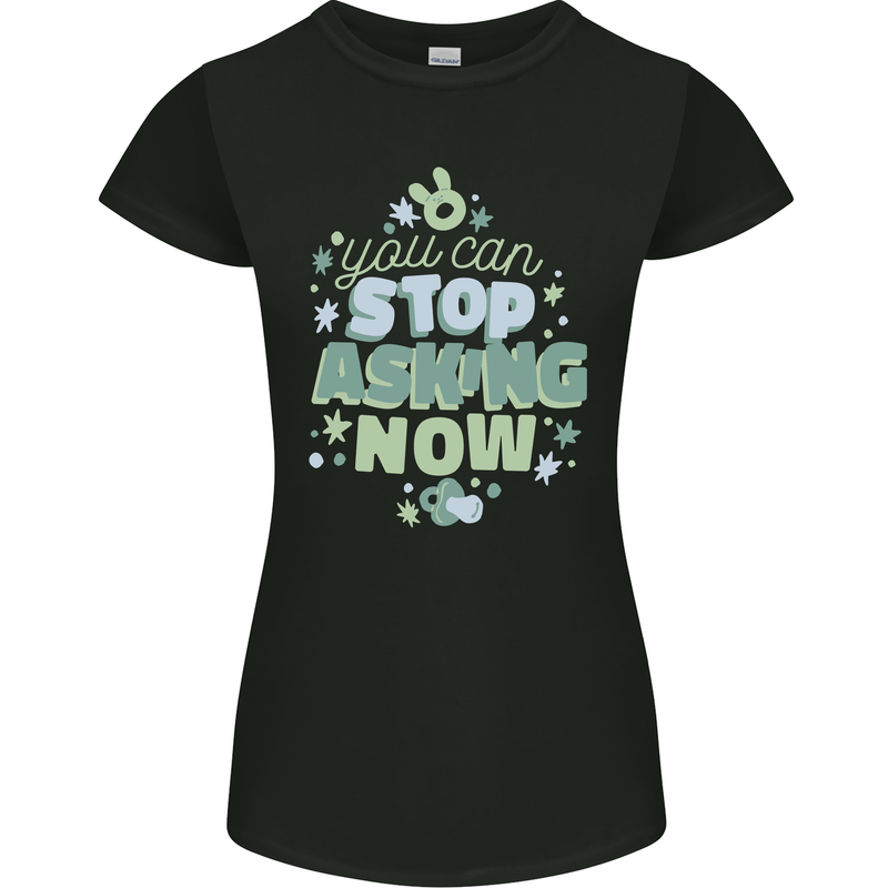 Stop Asking Now New Baby Pregnancy Pregnant Womens Petite Cut T-Shirt Black