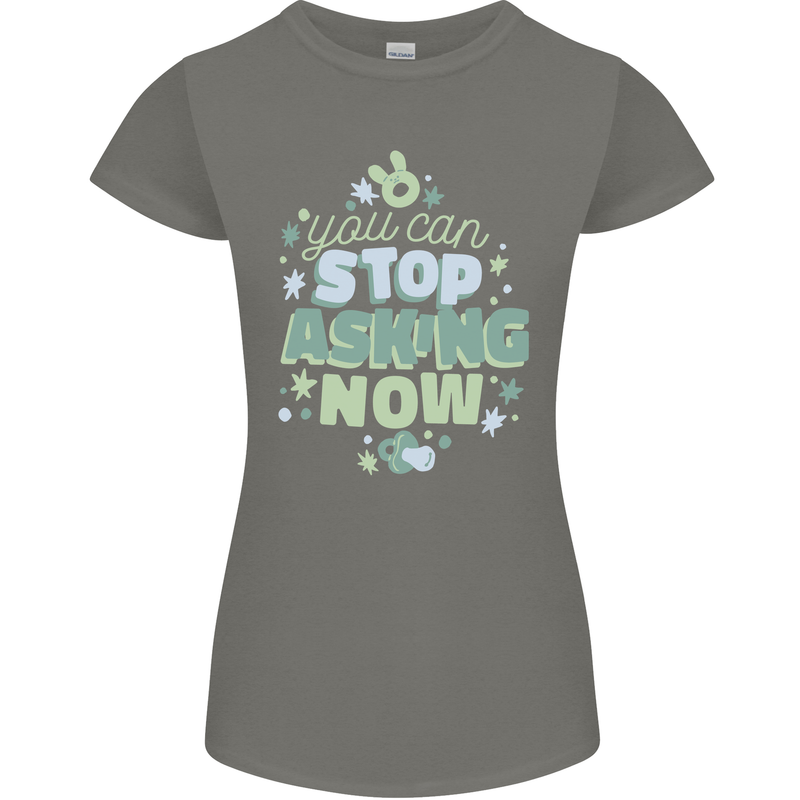 Stop Asking Now New Baby Pregnancy Pregnant Womens Petite Cut T-Shirt Charcoal