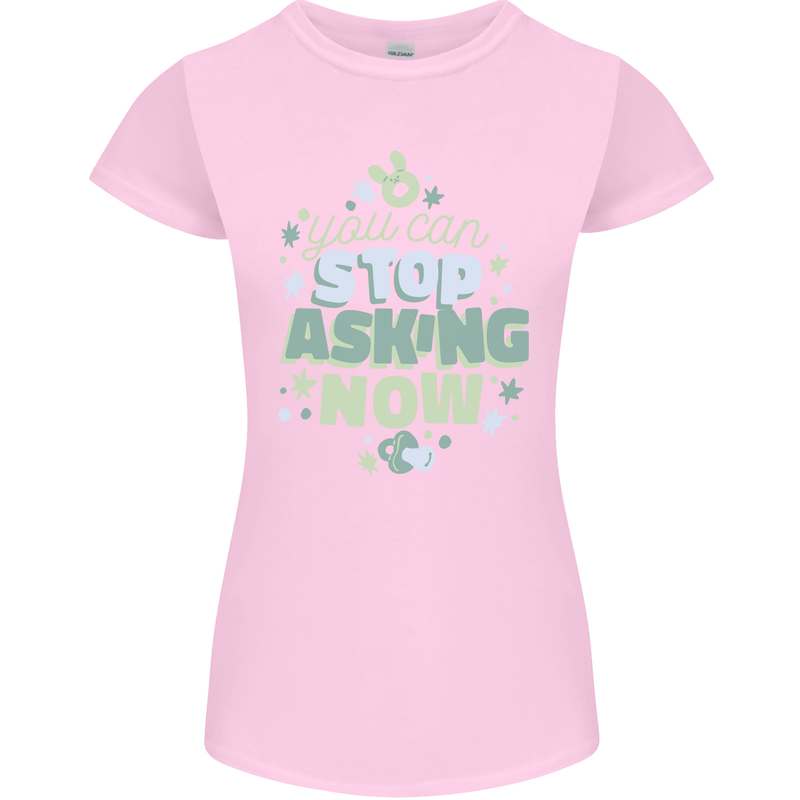 Stop Asking Now New Baby Pregnancy Pregnant Womens Petite Cut T-Shirt Light Pink