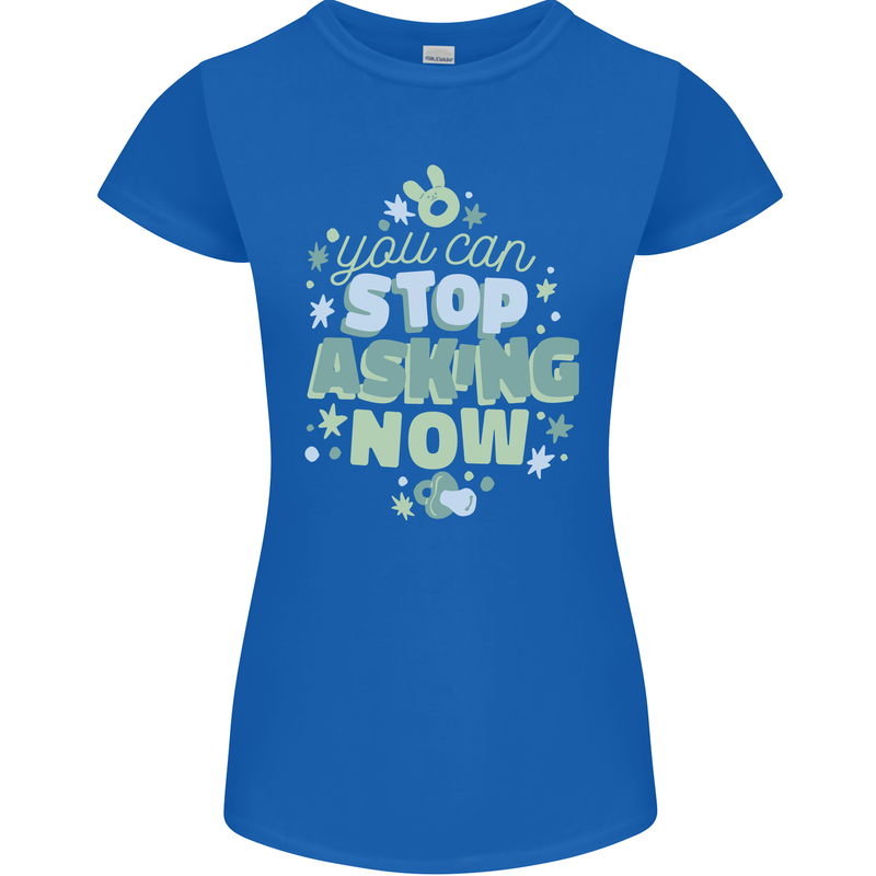 Stop Asking Now New Baby Pregnancy Pregnant Womens Petite Cut T-Shirt Royal Blue