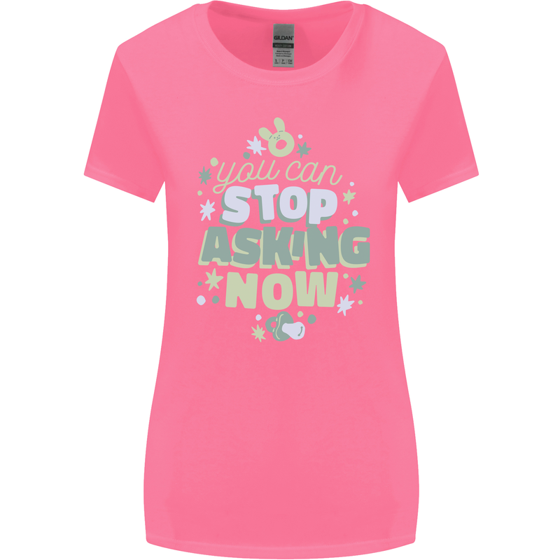 Stop Asking Now New Baby Pregnancy Pregnant Womens Wider Cut T-Shirt Azalea