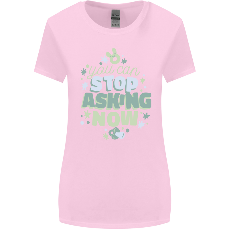 Stop Asking Now New Baby Pregnancy Pregnant Womens Wider Cut T-Shirt Light Pink