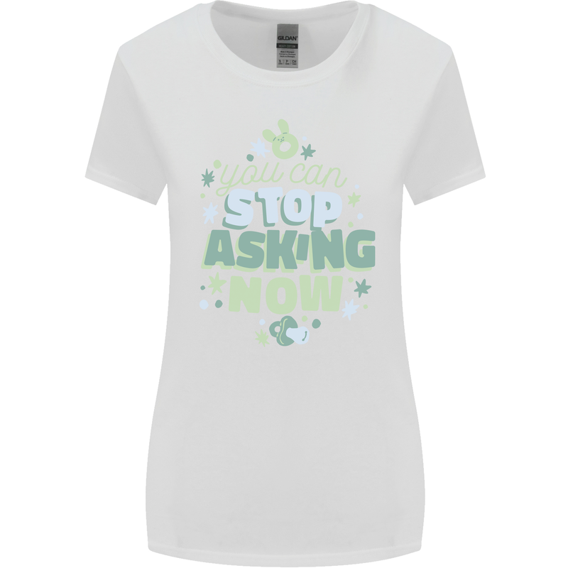 Stop Asking Now New Baby Pregnancy Pregnant Womens Wider Cut T-Shirt White