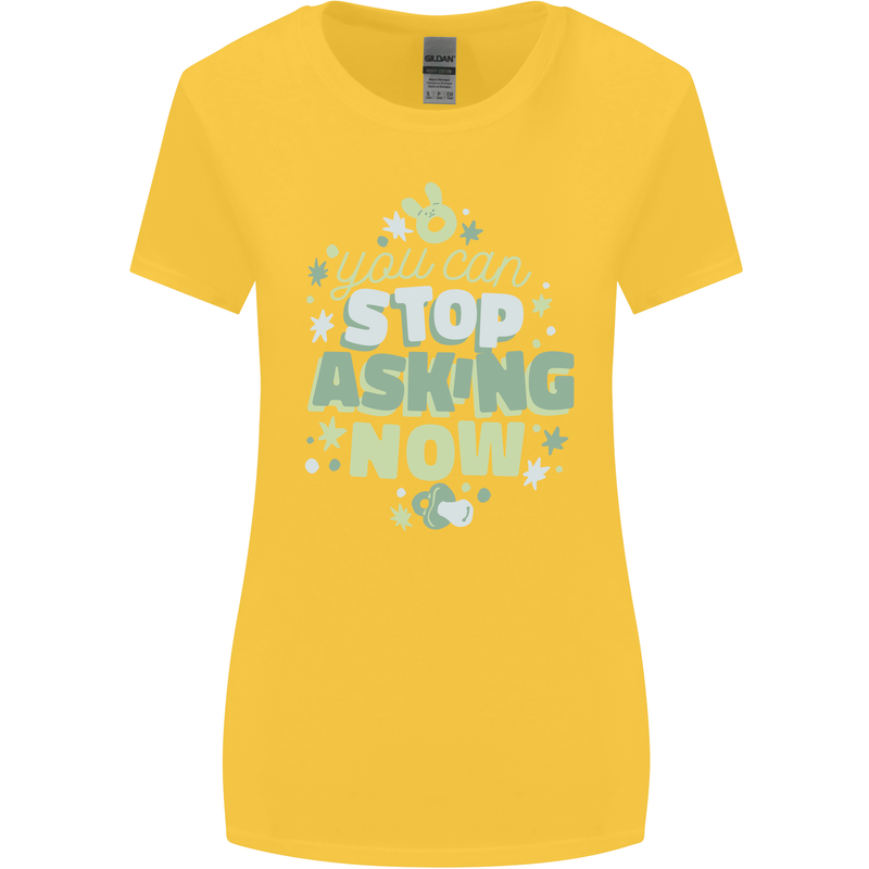 Stop Asking Now New Baby Pregnancy Pregnant Womens Wider Cut T-Shirt Yellow