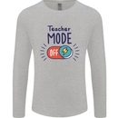 Teacher Mode Off Funny Teaching Mens Long Sleeve T-Shirt Sports Grey