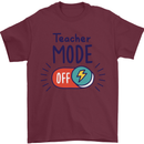 Teacher Mode Off Funny Teaching Mens T-Shirt 100% Cotton Maroon