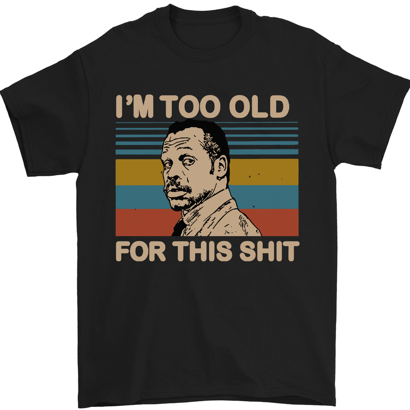a black t - shirt that says i'm too old for this shit
