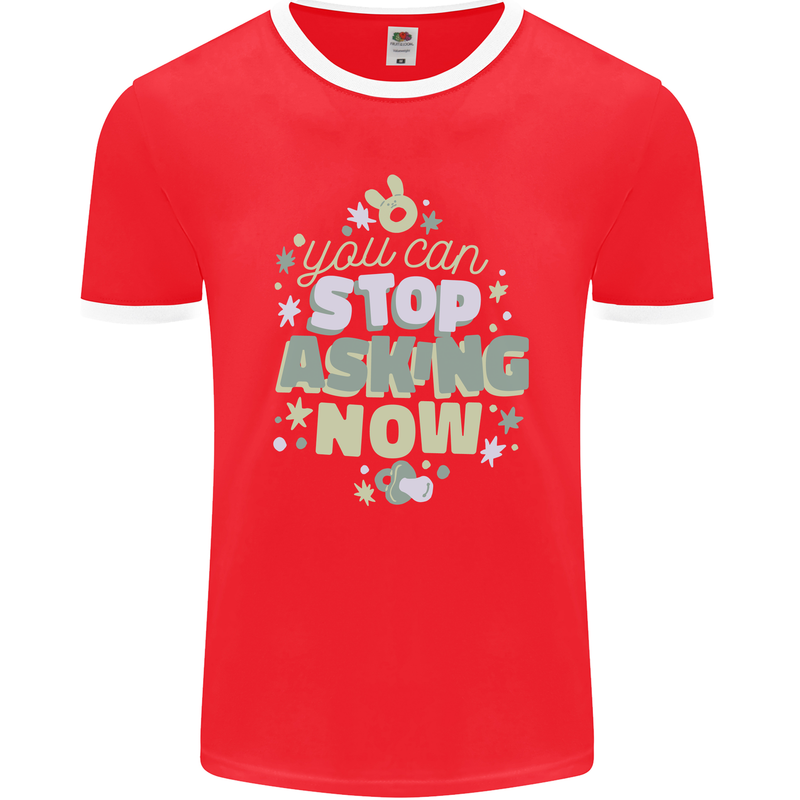 Stop Asking Now New Baby Pregnancy Pregnant Mens Ringer T-Shirt FotL Red/White