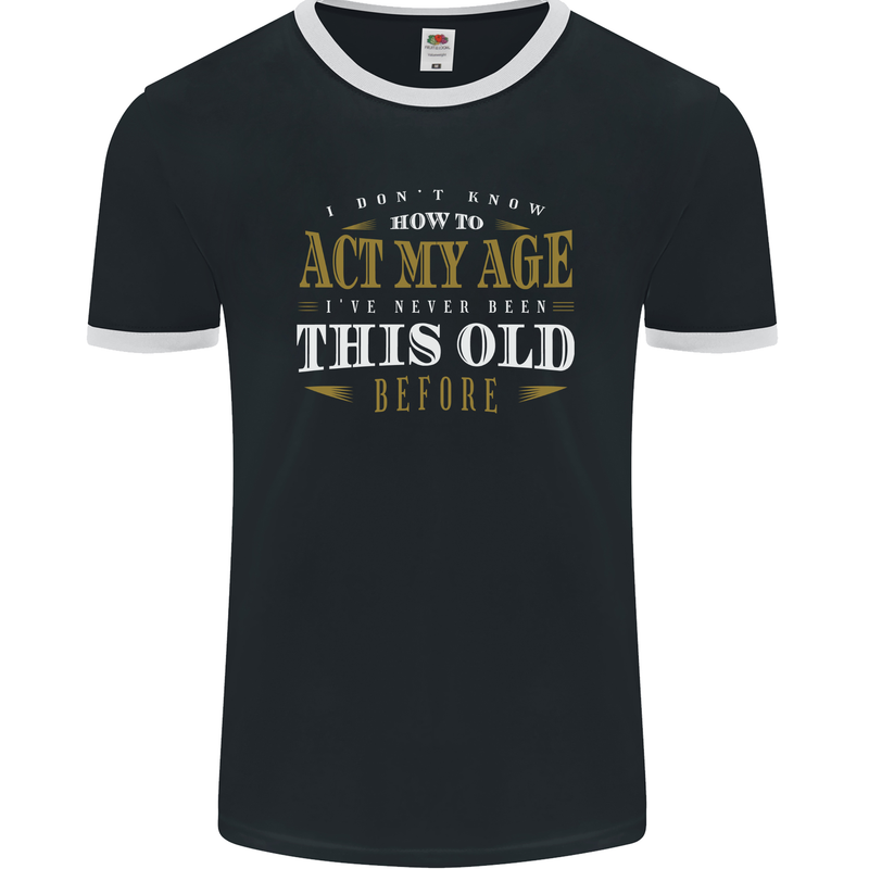 Act My Age Funny 40th 50th 60th 70th Birthday Mens Ringer T-Shirt FotL Black/White