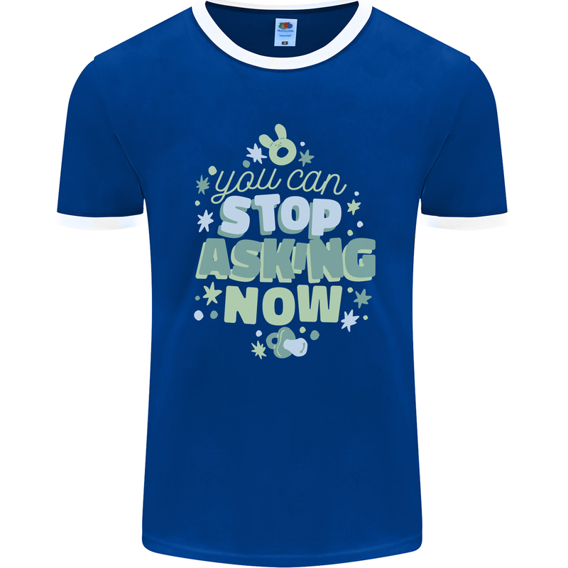 Stop Asking Now New Baby Pregnancy Pregnant Mens Ringer T-Shirt FotL Royal Blue/White