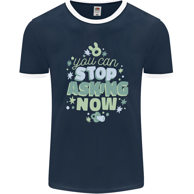 Stop Asking Now New Baby Pregnancy Pregnant Mens Ringer T-Shirt FotL Navy Blue/White