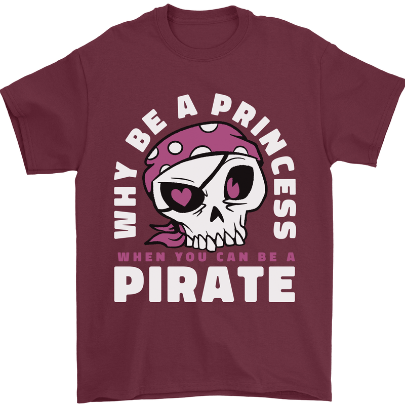 Why Be a Princess When You Can Be Pirate Mens T-Shirt 100% Cotton Maroon