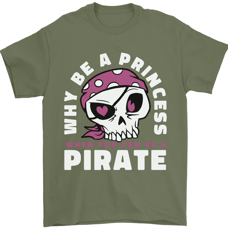 Why Be a Princess When You Can Be Pirate Mens T-Shirt 100% Cotton Military Green