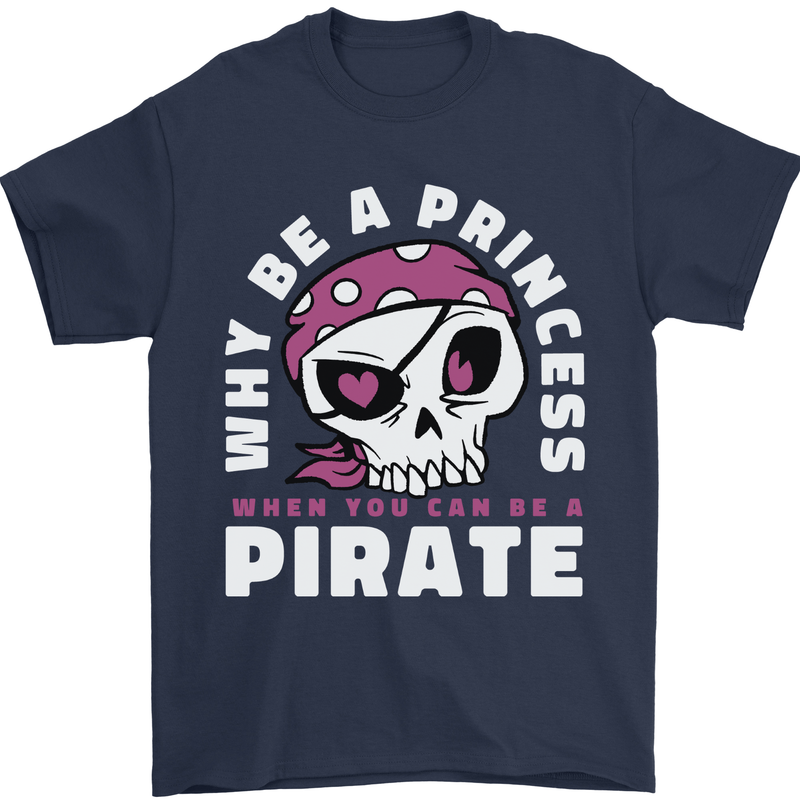 Why Be a Princess When You Can Be Pirate Mens T-Shirt 100% Cotton Navy Blue