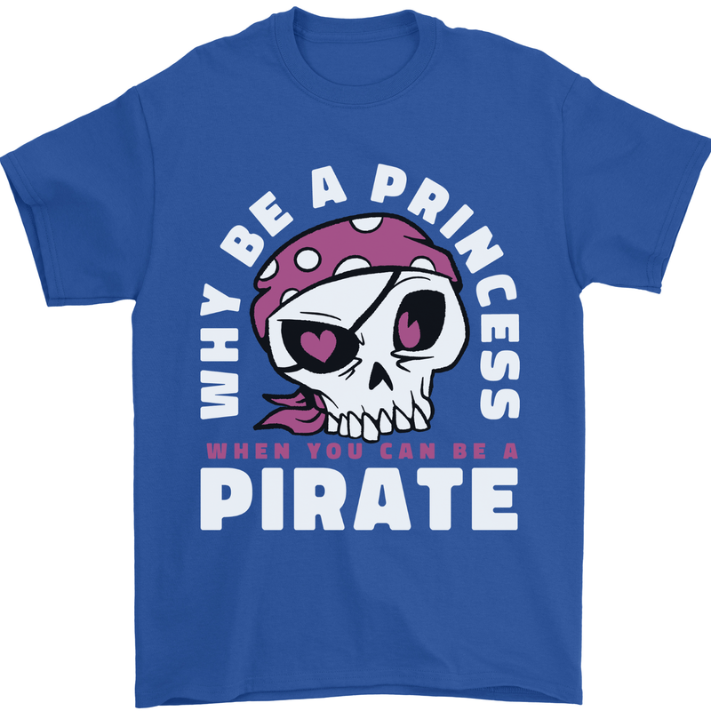 Why Be a Princess When You Can Be Pirate Mens T-Shirt 100% Cotton Royal Blue