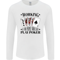 Working is for People Who Can't Play Poker Mens Long Sleeve T-Shirt White