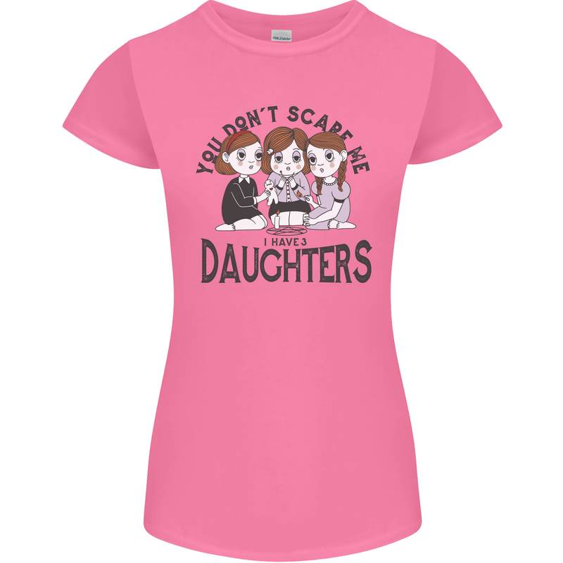 You Cant Scare Me I Have Daughters Fathers Day Womens Petite Cut T-Shirt Azalea