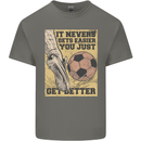 You Just Get Better Football Quote Soccer Mens Cotton T-Shirt Tee Top Charcoal