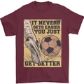 You Just Get Better Football Quote Soccer Mens T-Shirt 100% Cotton Maroon