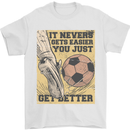 You Just Get Better Football Quote Soccer Mens T-Shirt 100% Cotton White