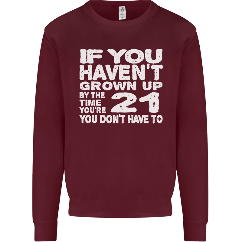 21st Birthday 21 Year Old Don't Grow Up Funny Mens Sweatshirt Jumper Maroon