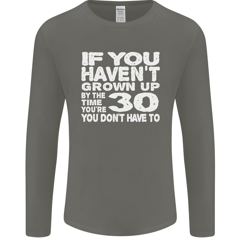 30th Birthday 30 Year Old Don't Grow Up Funny Mens Long Sleeve T-Shirt Charcoal