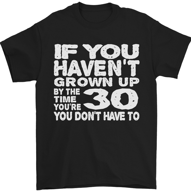 30th Birthday 30 Year Old Don't Grow Up Funny Mens T-Shirt 100% Cotton Black