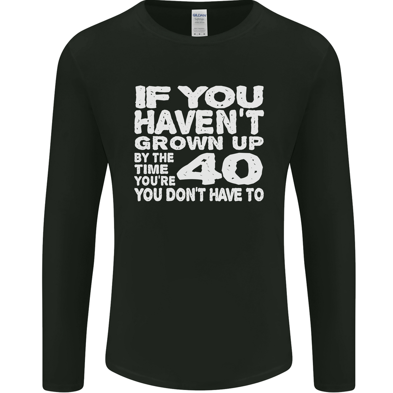 40th Birthday 40 Year Old Don't Grow Up Funny Mens Long Sleeve T-Shirt Black