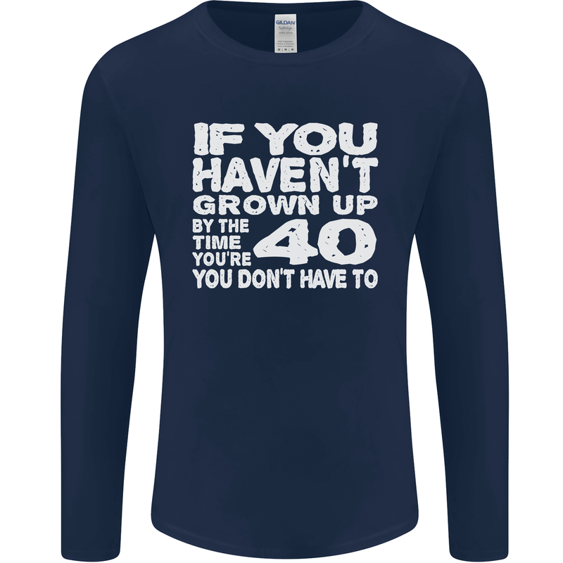 40th Birthday 40 Year Old Don't Grow Up Funny Mens Long Sleeve T-Shirt Navy Blue