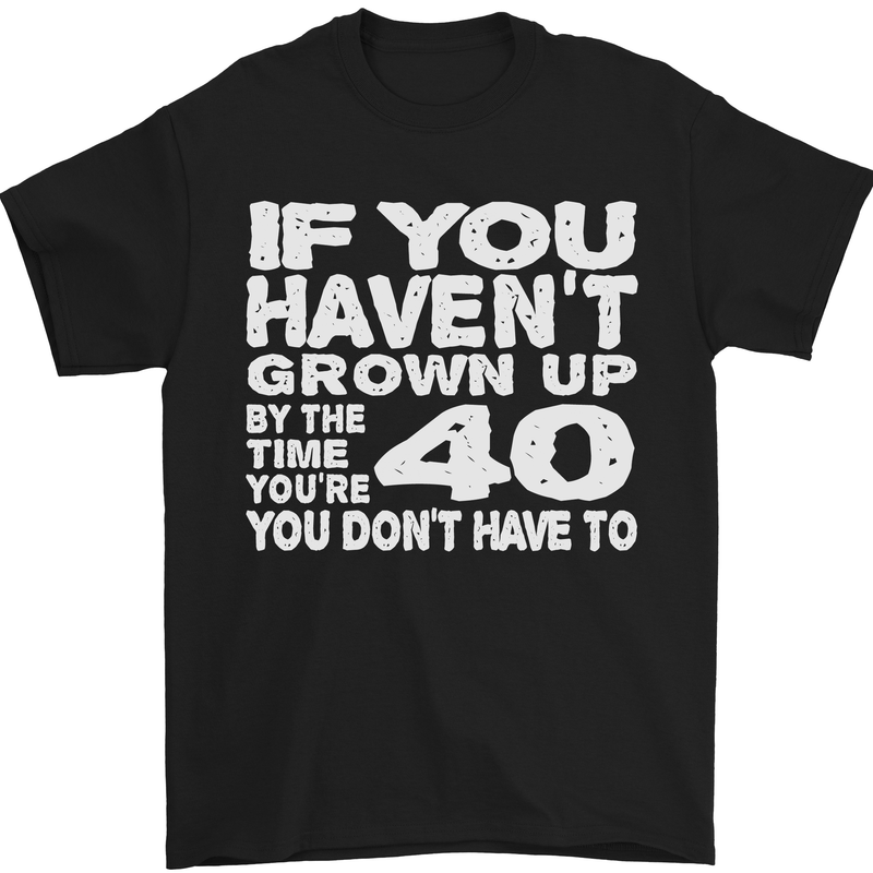 40th Birthday 40 Year Old Don't Grow Up Funny Mens T-Shirt 100% Cotton Black